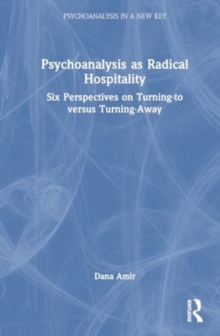 Psychoanalysis as Radical Hospitality : Six Perspectives on Turning-to versus Turning-Away