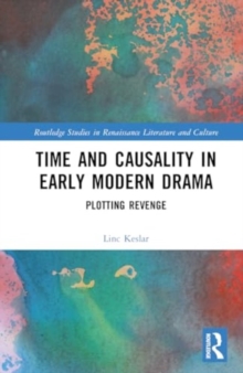 Time and Causality in Early Modern Drama : Plotting Revenge