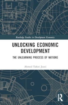 Unlocking Economic Development : The Unlearning Process of Nations