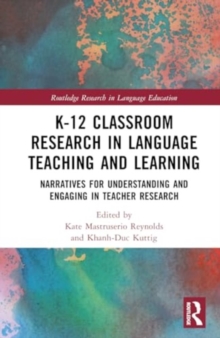 K-12 Classroom Research in Language Teaching and Learning : Narratives for Understanding and Engaging in Teacher Research
