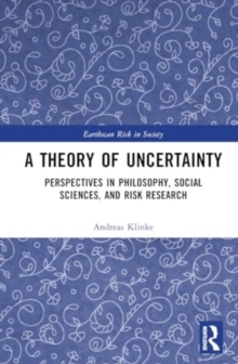 A Theory of Uncertainty : Perspectives in Philosophy, Social Sciences, and Risk Research