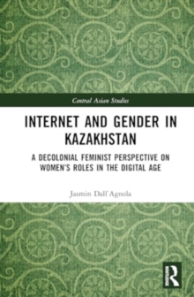 Internet and Gender in Kazakhstan : A Decolonial Feminist Perspective on Women’s Roles in the Digital Age