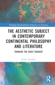 The Aesthetic Subject in Contemporary Continental Philosophy and Literature : Thinking the Body-Thought
