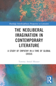The Neoliberal Imagination in Contemporary Literature : A Study of Empathy in a Time of Global Crisis
