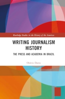 Writing Journalism History : The Press and Academia in Brazil