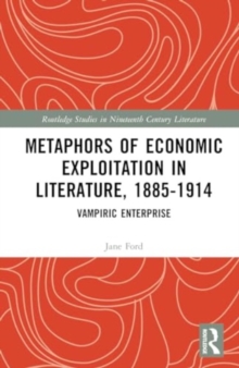 Metaphors of Economic Exploitation in Literature, 1885-1914 : Vampiric Enterprise