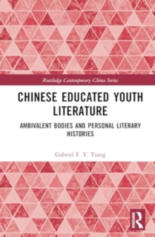 Chinese Educated Youth Literature : Ambivalent Bodies and Personal Literary Histories