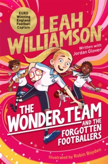 The Wonder Team and the Forgotten Footballers : A time-twisting adventure from the captain of the Euro-winning Lionesses!