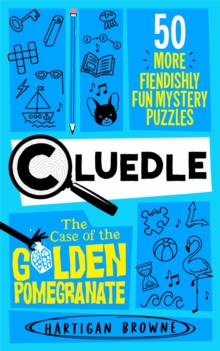 Cluedle - The Case of the Golden Pomegranate : 50 More Fiendishly Fun Mystery Puzzles