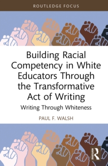 Building Racial Competency in White Educators through the Transformative Act of Writing : Writing through Whiteness