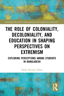 The Role of Coloniality, Decoloniality, and Education in Shaping Perspectives on Extremism : Exploring Perceptions among Students in Bangladesh