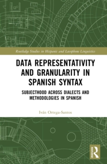 Data Representativity and Granularity in Spanish Syntax : Subjecthood across Dialects and Methodologies in Spanish