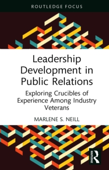 Leadership Development in Public Relations : Exploring Crucibles of Experience Among Industry Veterans