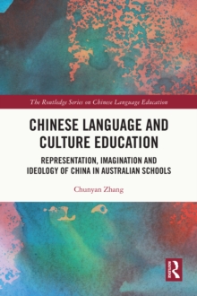 Chinese Language and Culture Education : Representation, Imagination and Ideology of China in Australian Schools