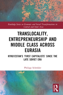 Translocality, Entrepreneurship and Middle Class Across Eurasia : Kyrgyzstan’s ‘First Capitalists’ Since the Late Soviet Era
