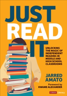 Just Read It : Unlocking the Magic of Independent Reading in Middle and High School Classrooms
