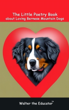 The Little Poetry Book about Loving Bernese Mountain Dogs