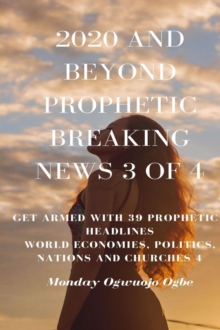 2020 and Beyond Prophetic Breaking News - 3 of 4 : Get Armed with 39 Prophetic + Headlines World Economies, Politics, Nations and Churches