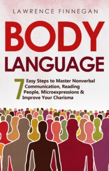 Body Language : 7 Easy Steps to Master Nonverbal Communication, Reading People, Microexpressions & Improve Your Charisma
