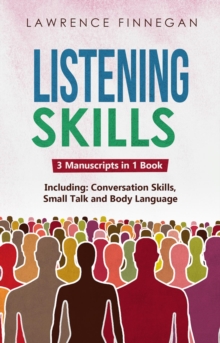 Listening Skills : 3-in-1 Guide to Master Active Listening, Soft Skills, Interpersonal Communication & How to Listen