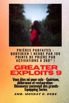 Greater Exploits - 9 - Prieres parfaites - 1 heure quotidienne par 100 points de priere par : activations a 360(deg) !   pour les exploits en soi, dans la famille, l'eglise, la communaute et la nation