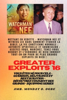 Grands Exploits - 16 Mettant en vedette Watchman Nee et Witness Lee dans Comment etudier la Bible.. : La vie chretienne normale ; Autorite spirituelle et soumission ; Asseyez-vous, marchez, tenez-vous