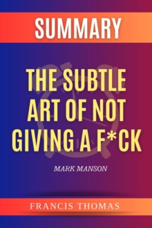 The Subtle Art Of Not Giving A F*ck : A Counterintuitive Approach To Living A Good Life
