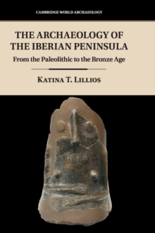 The Archaeology of the Iberian Peninsula : From the Paleolithic to the Bronze Age