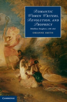 Romantic Women Writers, Revolution, and Prophecy : Rebellious Daughters, 1786–1826
