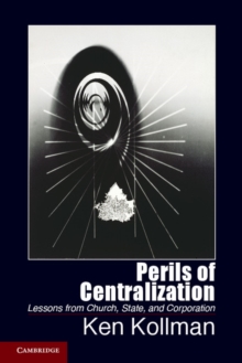 Perils of Centralization : Lessons from Church, State, and Corporation