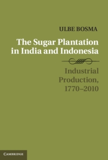 The Sugar Plantation in India and Indonesia : Industrial Production, 1770–2010