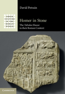 Homer in Stone : The Tabulae Iliacae in their Roman Context