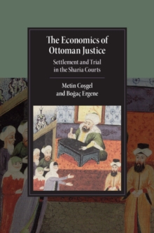 The Economics of Ottoman Justice : Settlement and Trial in the Sharia Courts