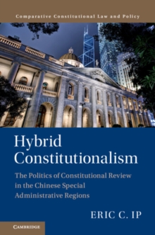 Hybrid Constitutionalism : The Politics of Constitutional Review in the Chinese Special Administrative Regions