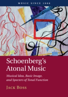 Schoenberg's Atonal Music : Musical Idea, Basic Image, and Specters of Tonal Function