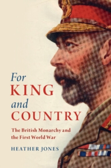 For King and Country : The British Monarchy and the First World War