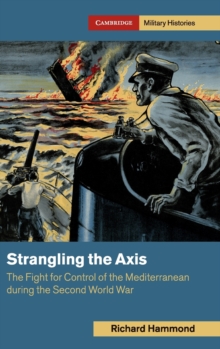 Strangling the Axis : The Fight for Control of the Mediterranean during the Second World War