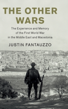 The Other Wars : The Experience and Memory of the First World War in the Middle East and Macedonia