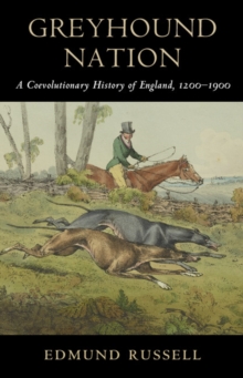Greyhound Nation : A Coevolutionary History of England, 1200-1900