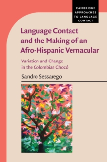 Language Contact and the Making of an Afro-Hispanic Vernacular : Variation and Change in the Colombian Choco