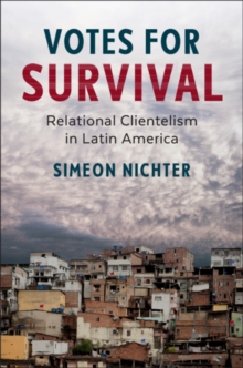 Votes for Survival : Relational Clientelism in Latin America