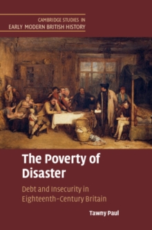 The Poverty of Disaster : Debt and Insecurity in Eighteenth-Century Britain