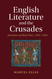 English Literature and the Crusades : Anxieties of Holy War, 1291–1453