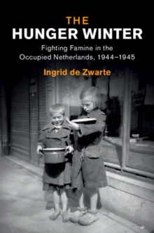 The Hunger Winter : Fighting Famine in the Occupied Netherlands, 1944-1945