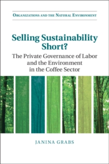 Selling Sustainability Short? : The Private Governance of Labor and the Environment in the Coffee Sector