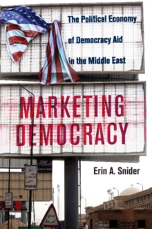 Marketing Democracy : The Political Economy of Democracy Aid in the Middle East