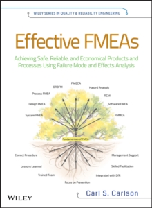 Effective FMEAs : Achieving Safe, Reliable, and Economical Products and Processes using Failure Mode and Effects Analysis