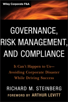 Governance, Risk Management, and Compliance : It Can't Happen to Us--Avoiding Corporate Disaster While Driving Success