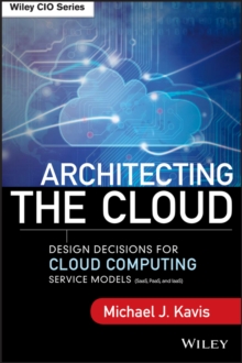 Architecting the Cloud : Design Decisions for Cloud Computing Service Models (SaaS, PaaS, and IaaS)
