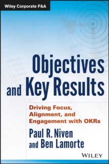 Objectives and Key Results : Driving Focus, Alignment, and Engagement with OKRs